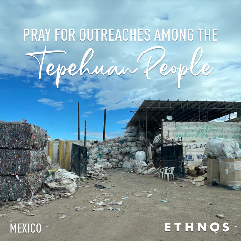 Pray for believers that are taking the gospel to the Tepehuan people of Mexico who live in landfill sites